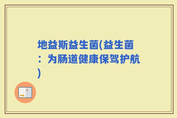 地益斯益生菌(益生菌：为肠道健康保驾护航)