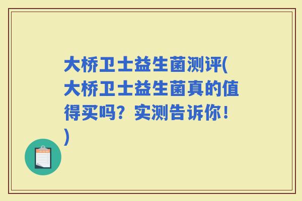 大桥卫士益生菌测评(大桥卫士益生菌真的值得买吗？实测告诉你！)