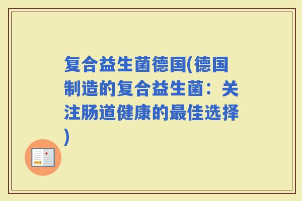 复合益生菌德国(德国制造的复合益生菌：关注肠道健康的佳选择)