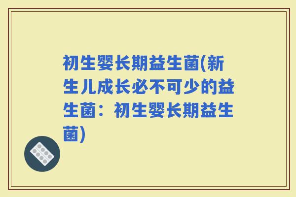 初生婴长期益生菌(新生儿成长必不可少的益生菌：初生婴长期益生菌)