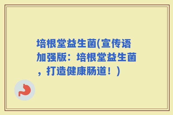 培根堂益生菌(宣传语加强版：培根堂益生菌，打造健康肠道！)