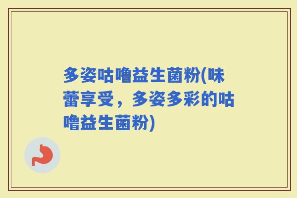 多姿咕噜益生菌粉(味蕾享受，多姿多彩的咕噜益生菌粉)