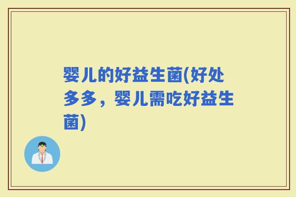 婴儿的好益生菌(好处多多，婴儿需吃好益生菌)