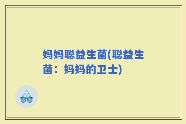 妈妈聪益生菌(聪益生菌：妈妈的卫士)