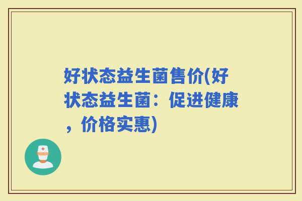 好状态益生菌售价(好状态益生菌：促进健康，价格实惠)