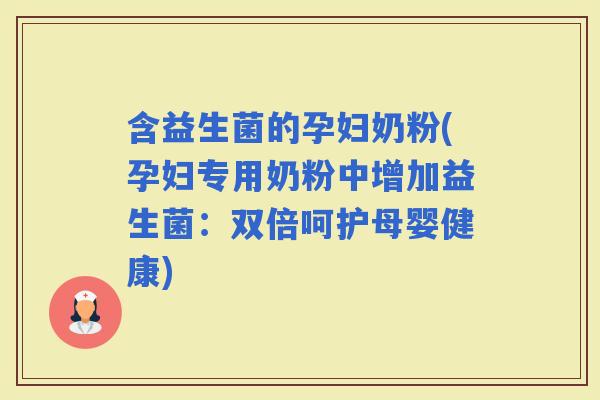 含益生菌的孕妇奶粉(孕妇专用奶粉中增加益生菌：双倍呵护母婴健康)