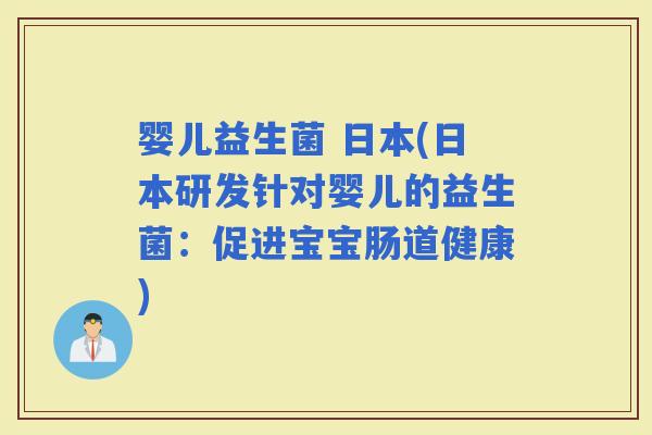 婴儿益生菌 日本(日本研发针对婴儿的益生菌：促进宝宝肠道健康)