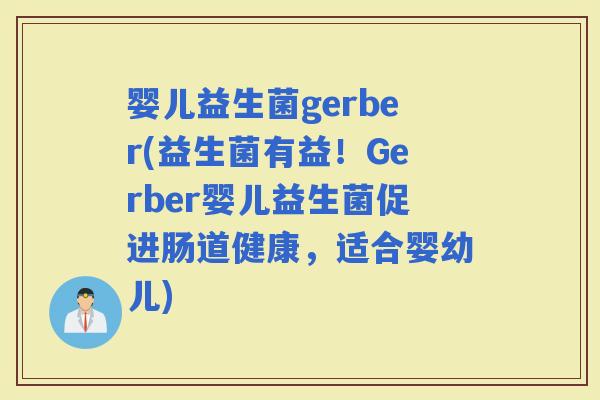 婴儿益生菌gerber(益生菌有益！Gerber婴儿益生菌促进肠道健康，适合婴幼儿)