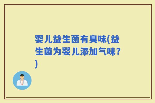 婴儿益生菌有臭味(益生菌为婴儿添加气味？)