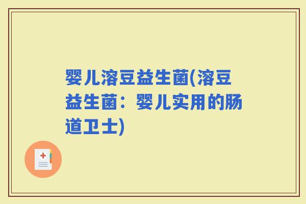 婴儿溶豆益生菌(溶豆益生菌：婴儿实用的肠道卫士)