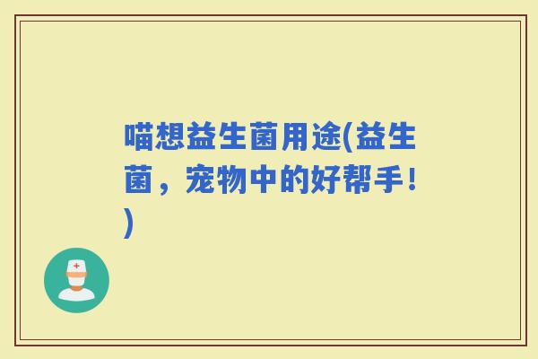 喵想益生菌用途(益生菌，宠物中的好帮手！)