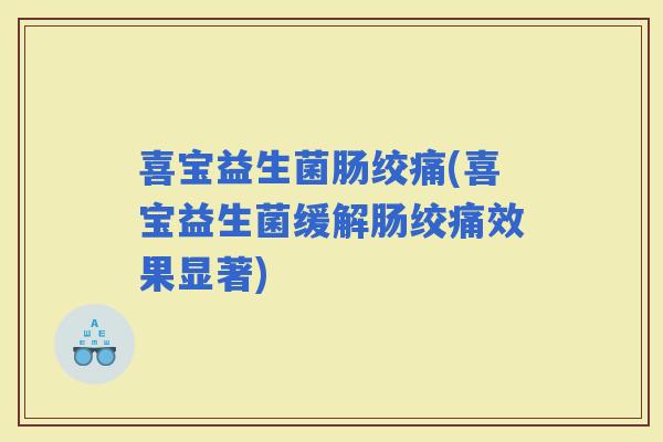 喜宝益生菌肠绞痛(喜宝益生菌缓解肠绞痛效果显著)