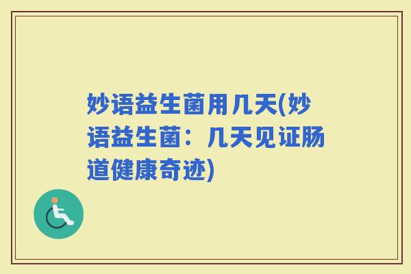 妙语益生菌用几天(妙语益生菌：几天见证肠道健康奇迹)