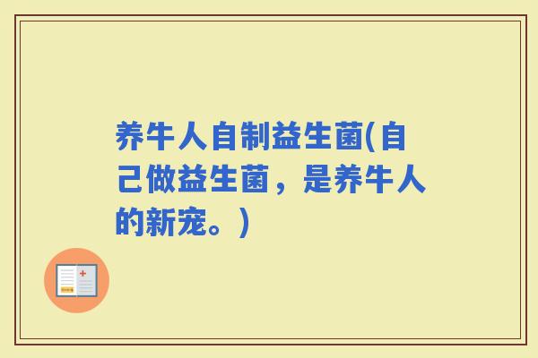 养牛人自制益生菌(自己做益生菌，是养牛人的新宠。)