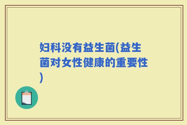 没有益生菌(益生菌对女性健康的重要性)