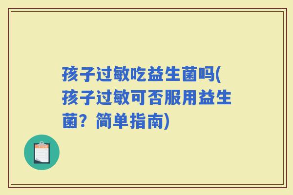 孩子吃益生菌吗(孩子可否服用益生菌？简单指南)