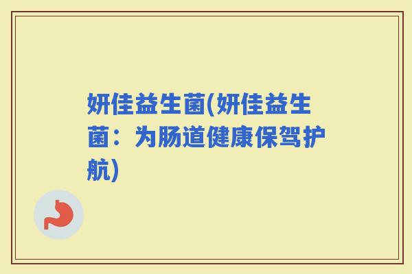 妍佳益生菌(妍佳益生菌：为肠道健康保驾护航)