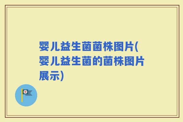 婴儿益生菌菌株图片(婴儿益生菌的菌株图片展示)