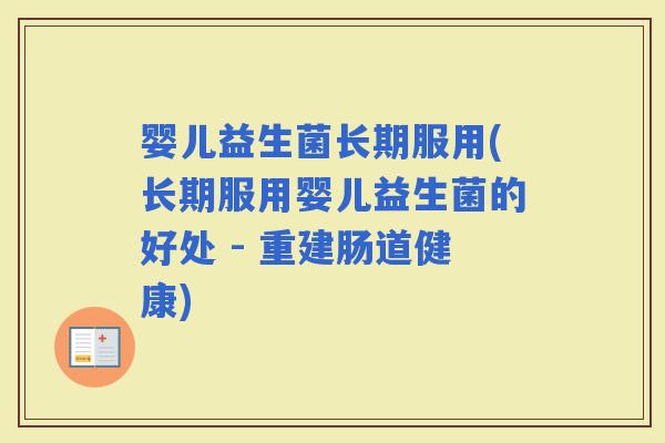 婴儿益生菌长期服用(长期服用婴儿益生菌的好处 - 重建肠道健康)