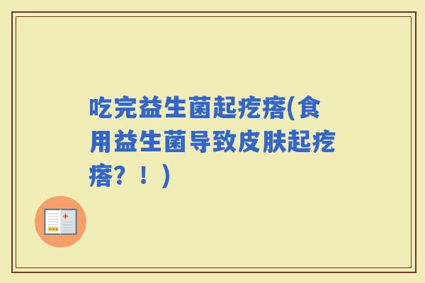 吃完益生菌起疙瘩(食用益生菌导致起疙瘩？！)