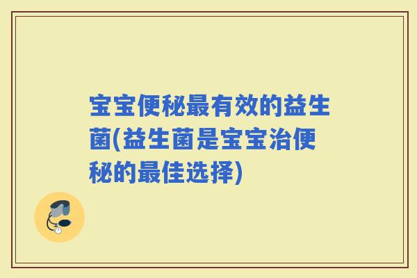 宝宝有效的益生菌(益生菌是宝宝的佳选择)