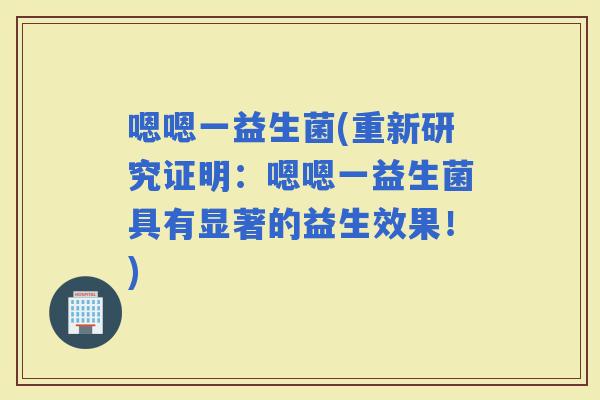 嗯嗯一益生菌(重新研究证明：嗯嗯一益生菌具有显著的益生效果！)