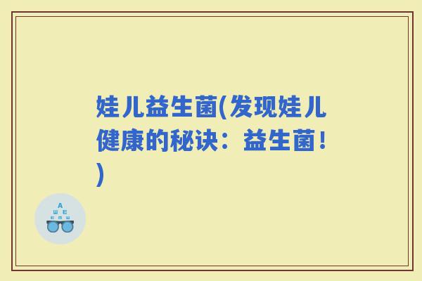 娃儿益生菌(发现娃儿健康的秘诀：益生菌！)