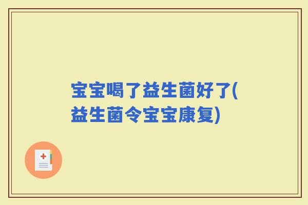宝宝喝了益生菌好了(益生菌令宝宝康复)