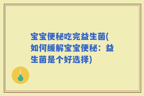 宝宝吃完益生菌(如何缓解宝宝：益生菌是个好选择)