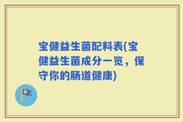 宝健益生菌配料表(宝健益生菌成分一览，保守你的肠道健康)