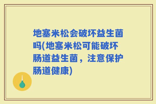 地塞米松会破坏益生菌吗(地塞米松可能破坏肠道益生菌，注意保护肠道健康)