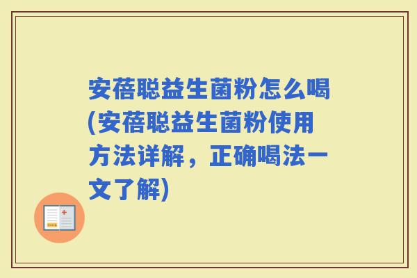 安蓓聪益生菌粉怎么喝(安蓓聪益生菌粉使用方法详解，正确喝法一文了解)