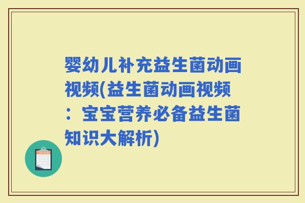 婴幼儿补充益生菌动画视频(益生菌动画视频：宝宝营养必备益生菌知识大解析)