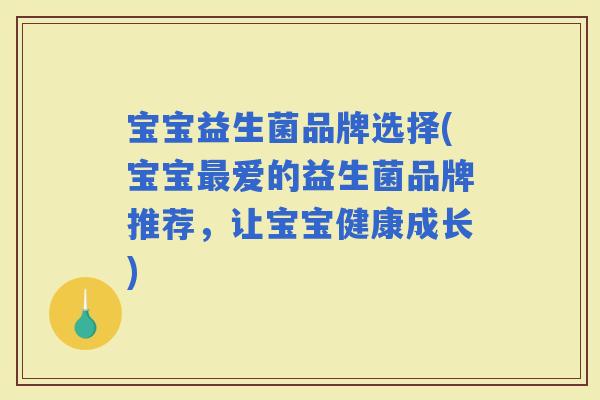 宝宝益生菌品牌选择(宝宝爱的益生菌品牌推荐，让宝宝健康成长)