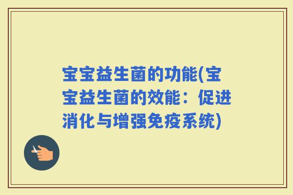 宝宝益生菌的功能(宝宝益生菌的效能：促进消化与增强系统)