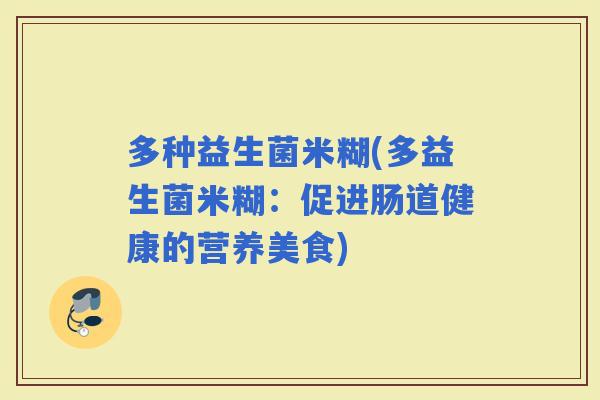 多种益生菌米糊(多益生菌米糊：促进肠道健康的营养美食)