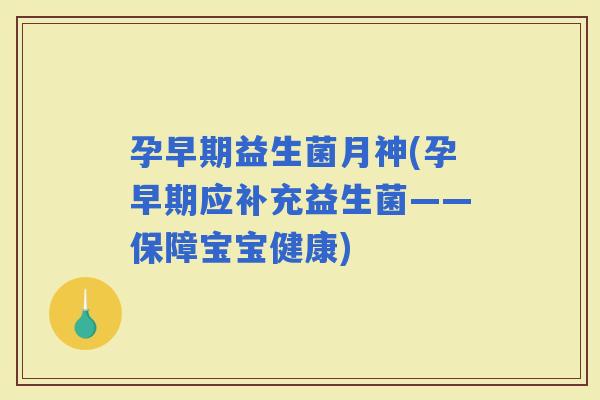 孕早期益生菌月神(孕早期应补充益生菌——保障宝宝健康)