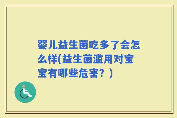 婴儿益生菌吃多了会怎么样(益生菌滥用对宝宝有哪些危害？)
