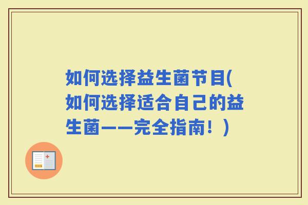 如何选择益生菌节目(如何选择适合自己的益生菌——完全指南！)