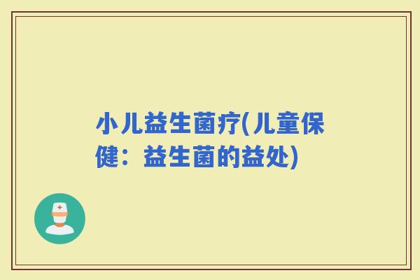 小儿益生菌疗(儿童保健：益生菌的益处)