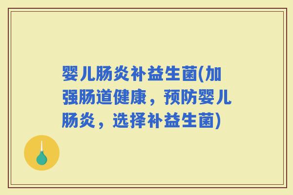 婴儿补益生菌(加强肠道健康，婴儿，选择补益生菌)