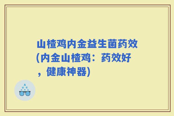 山楂鸡内金益生菌(内金山楂鸡：好，健康神器)