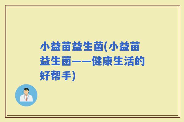 小益苗益生菌(小益苗益生菌——健康生活的好帮手)