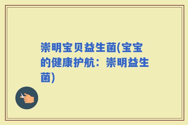 崇明宝贝益生菌(宝宝的健康护航：崇明益生菌)
