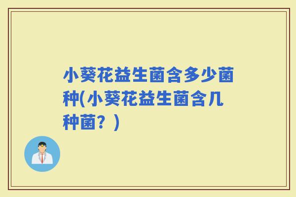 小葵花益生菌含多少菌种(小葵花益生菌含几种菌？)