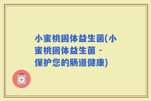 小蜜桃固体益生菌(小蜜桃固体益生菌 - 保护您的肠道健康)