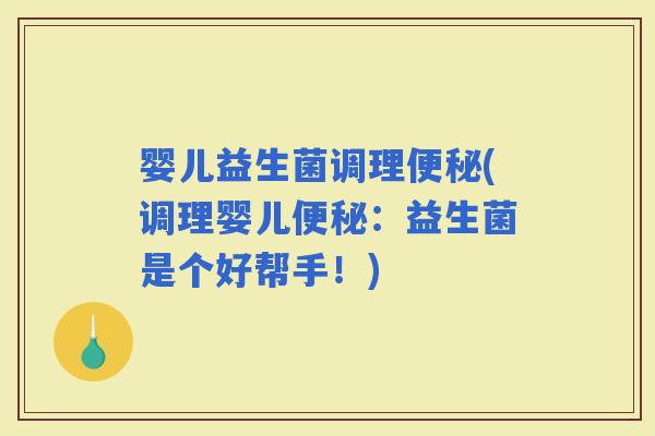 婴儿益生菌调理(调理婴儿：益生菌是个好帮手！)