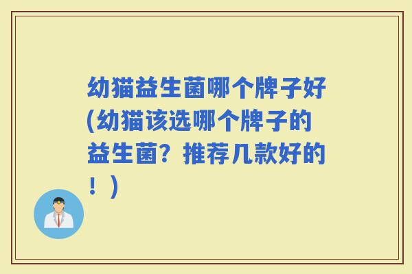 幼猫益生菌哪个牌子好(幼猫该选哪个牌子的益生菌？推荐几款好的！)