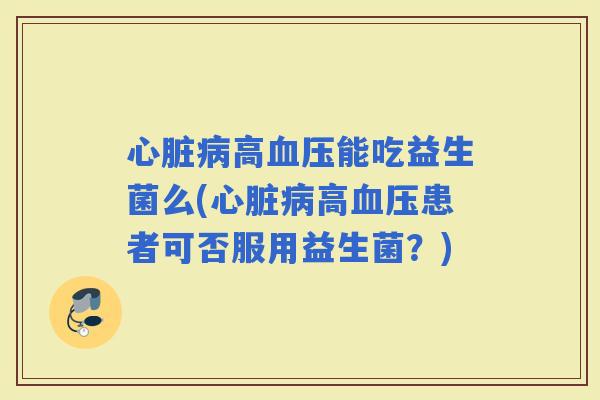 高能吃益生菌么(高患者可否服用益生菌？)