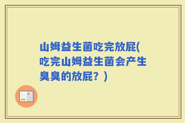 山姆益生菌吃完放屁(吃完山姆益生菌会产生臭臭的放屁？)